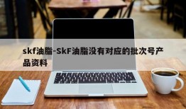 skf油脂-SkF油脂没有对应的批次号产品资料